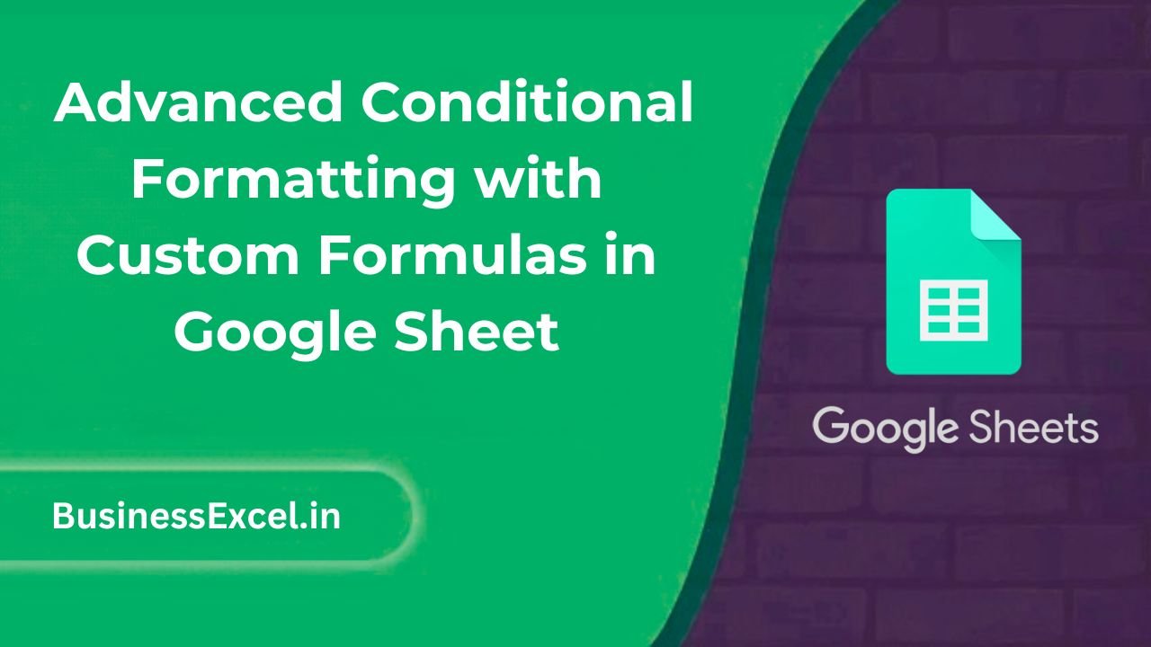 Advanced Conditional Formatting with Custom Formulas in Google Sheet