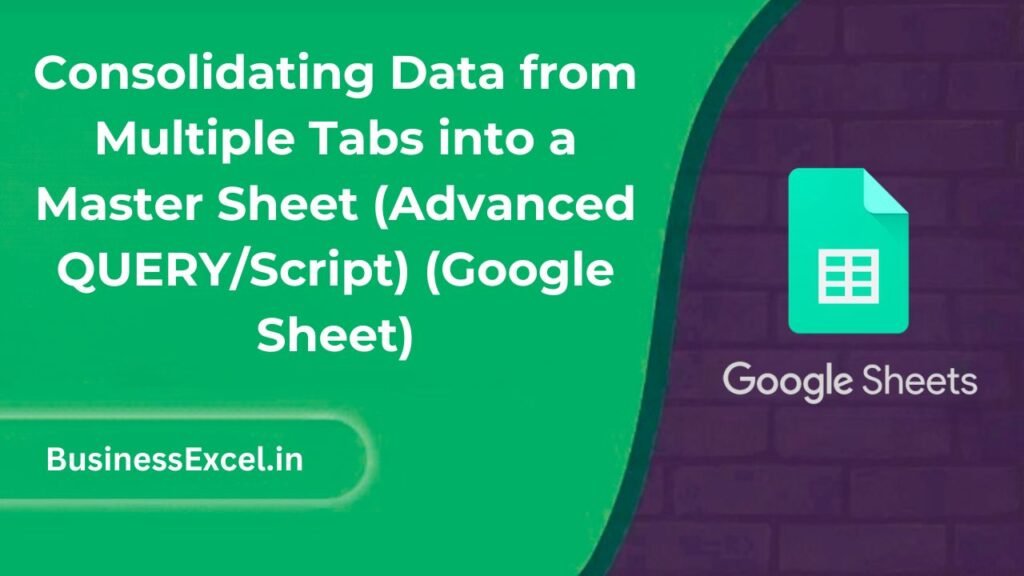Consolidating Data from Multiple Tabs into a Master Sheet Advanced QUERY or Script Google Sheet