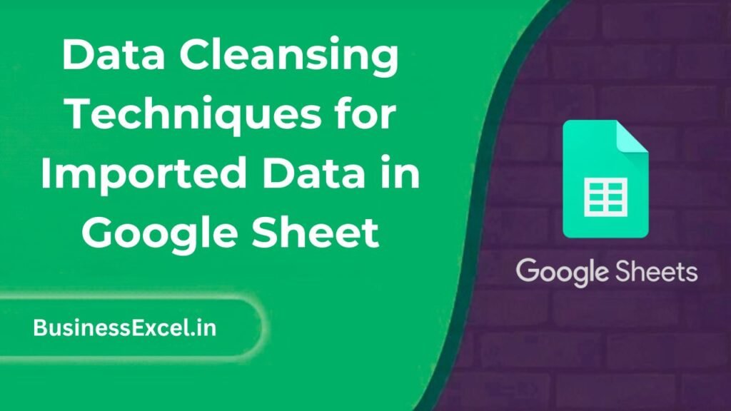 Data Cleansing Techniques for Imported Data in Google Sheet