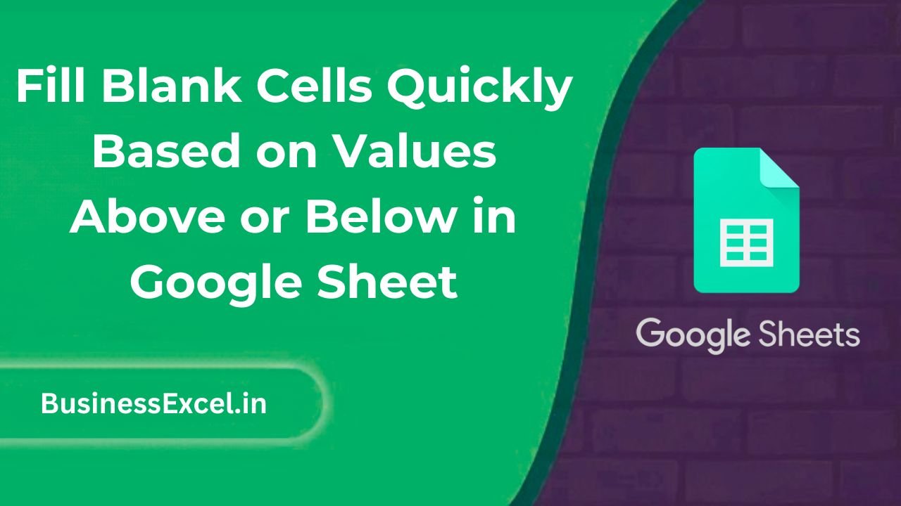 Fill Blank Cells Quickly Based on Values Above or Below in Google Sheet