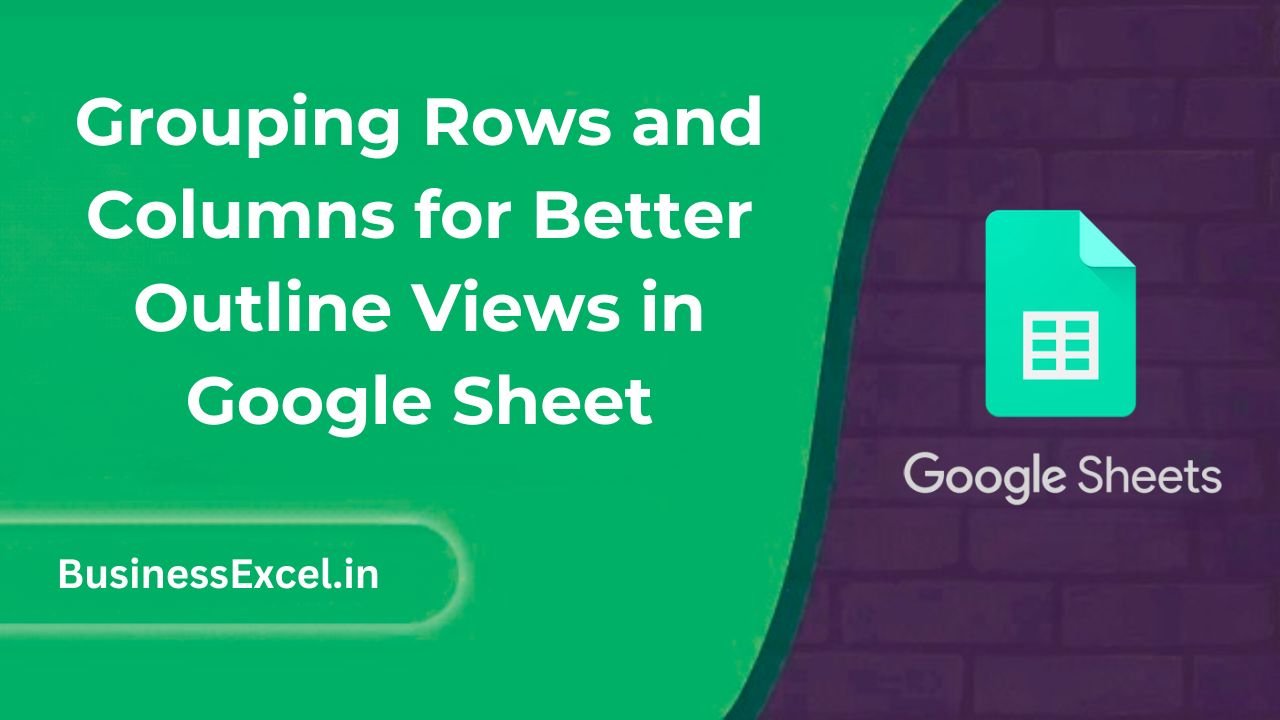 Grouping Rows and Columns for Better Outline Views in Google Sheet