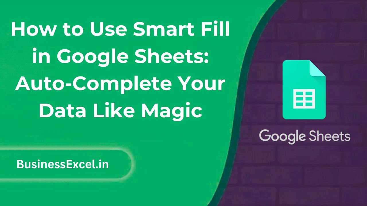 How to Use Smart Fill in Google Sheets: Auto-Complete Your Data Like Magic