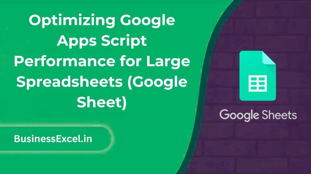 Optimizing Google Apps Script Performance for Large Spreadsheets (Google Sheet)