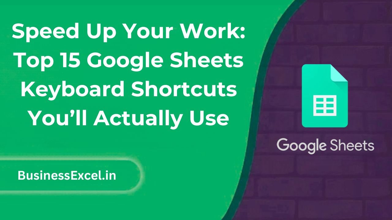 Speed Up Your Work: Top 15 Google Sheets Keyboard Shortcuts You’ll Actually Use