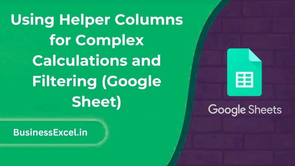 Using Helper Columns for Complex Calculations and Filtering (Google Sheet)