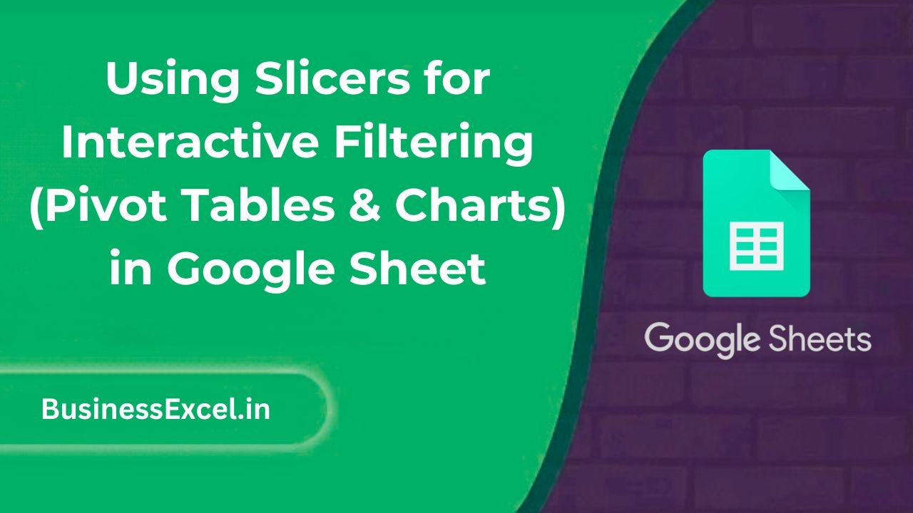 Using Slicers for Interactive Filtering (Pivot Tables & Charts) in Google Sheet