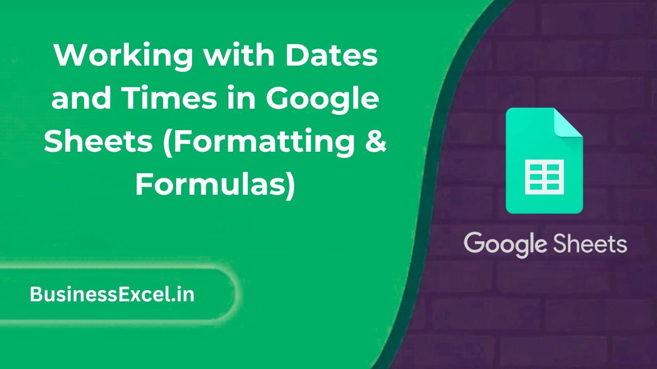 Working with Dates and Times in Google Sheets (Formatting & Formulas)